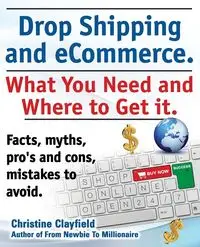 Drop Shipping and Ecommerce, What You Need and Where to Get It. Dropshipping Suppliers and Products, Ecommerce Payment Processing, Ecommerce Software - Christine Clayfield