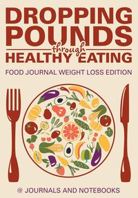 Dropping Pounds through Healthy Eating. Food Journal Weight Loss Edition - @ Journals and Notebooks