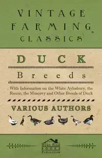 Duck Breeds - With Information on the White Aylesbury, the Rouen, the Muscovy and Other Breeds of Duck - Various