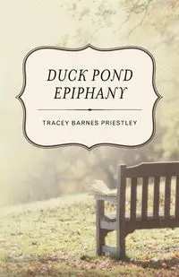 Duck Pond Epiphany - Tracey Priestley Barnes