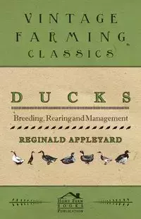 Ducks - Breeding, Rearing and Management - Reginald Appleyard