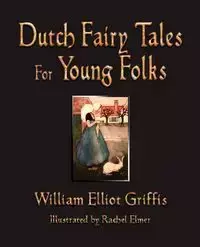 Dutch Fairy Tales for Young Folks - William Elliot Griffis