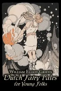 Dutch Fairy Tales for Young Folks by William Elliot Griffis, Fiction, Fairy Tales & Folklore - Country & Ethnic - William Elliot Griffis