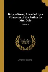 Duty, a Novel, Preceded by a Character of the Author by Mrs. Opie; Volume II - Margaret Roberts