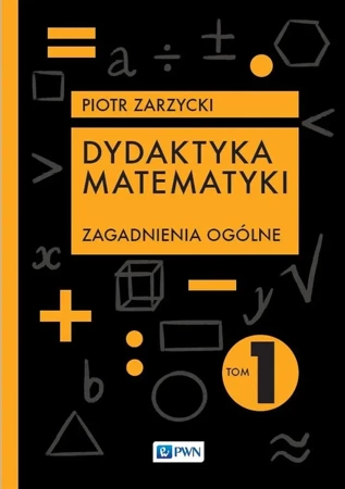 Dydaktyka matematyki T.1 Zagadnienia ogólne - Piotr Zarzycki