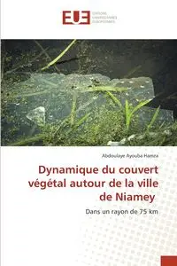 Dynamique du couvert végétal autour de la ville de Niamey - Ayouba Hamza Abdoulaye