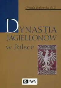 Dynastia Jagiellonów w Polsce - Urszula Borkowska