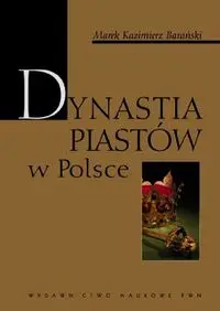 Dynastia Piastów w Polsce - Marek Kazimierz Barański