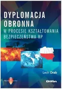 Dyplomacja obronna w procesie kształtowania bezpieczeństwa RP - Lech Drab