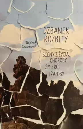 Dzbanek rozbity. Sceny z życia, choroby, śmierci.. - Wojciech Czuchnowski