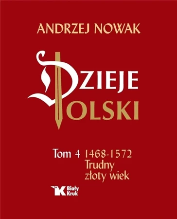 Dzieje Polski. Tom 4 Trudny złoty wiek 1468-1572 - Andrzej Nowak