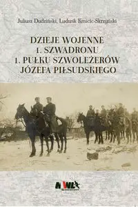 Dzieje wojenne 1 Szwadronu 1 Pułku Szoleżerów Józefa Piłsudskiego - Juliusz Dudziński, Ludwik Kmicic-Skrzyński