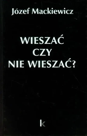 Dzieła T.22 Wieszać czy nie wieszać? - Józef Mackiewicz