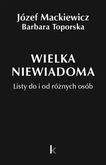 Dzieła T.35 Wielka niewiadoma - Józef Mackiewicz, Barbara Toporska