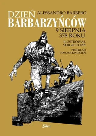 Dzień barbarzyńców 9 sierpnia 378 roku - Alessandro Barbero, Sergio Toppi