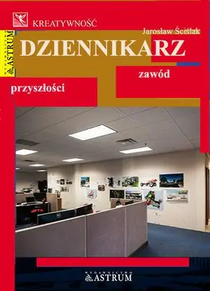 Dziennikarz. Zawód przyszłości - Jarosław Ściślak