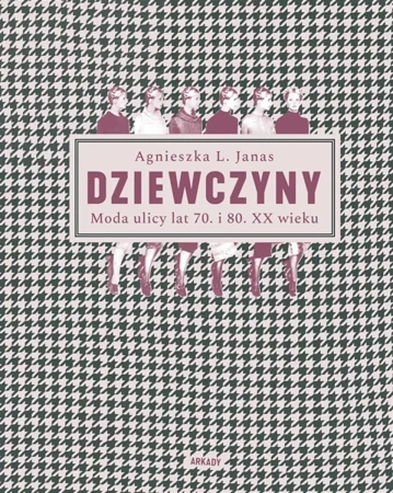 Dziewczyny. Moda ulicy lat 70. i 80. XX wieku - Agnieszka L. Janas