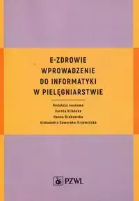 E-zdrowie Wprowadzenie do informatyki w pielęgniarstwie - Kilańska Dorota, Grabowska Hanna, Gaworska-Krzemińska Aleksandra