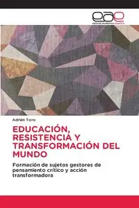 EDUCACIÓN, RESISTENCIA Y TRANSFORMACIÓN DEL MUNDO - Toro Adrián