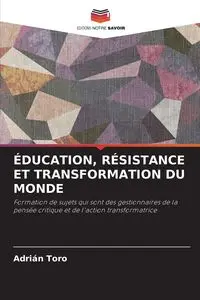 ÉDUCATION, RÉSISTANCE ET TRANSFORMATION DU MONDE - Toro Adrián