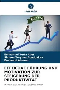 EFFEKTIVE FÜHRUNG UND MOTIVATION ZUR STEIGERUNG DER PRODUKTIVITÄT - Emmanuel Aper Terfa