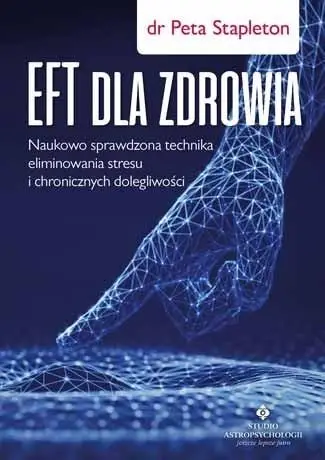 EFT dla zdrowia. Sprawdzona naukowo technika.. - dr. Peta Stapleton