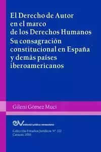 EL DERECHO DE AUTOR EN EL MARCO DE LOS DERECHOS HUMANOS. Su consagración constitucional en España y demás países iberoamericanos - GÓMEZ MUCI Gileni