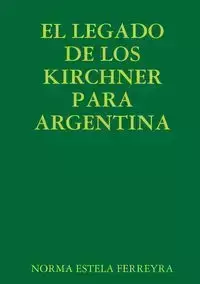 EL LEGADO DE LOS KIRCHNER PARA ARGENTINA - NORMA ESTELA FERREYRA