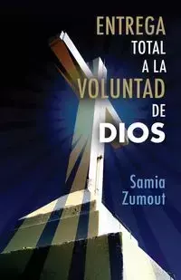 ENTREGA TOTAL A LA VOLUNTAD DE DIOS - Mary Zumout Samia