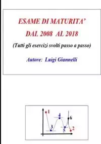 ESAME DI MATURITA' DAL 2008 AL 2018 (Tutti gli esercizi svolti passo a passo - Luigi Giannelli