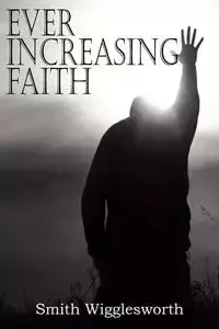 EVER INCREASING FAITH - Wigglesworth Smith