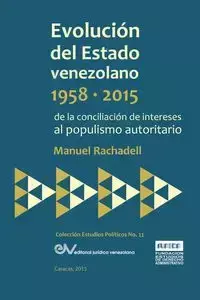 EVOLUCIÓN DEL ESTADO VENEZOLANO 1958-2015. De la conciliación de intereses al populismo autoritario - Manuel RACHADELL