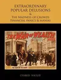 EXTRAORDINARY POPULAR DELUSIONS AND THE Madness of Crowds Financial panics and manias - CHARLES MACKAY