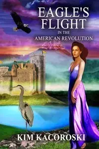 Eagle's Flight in the American Revolution, Flight Series, Volume 2 - Kim Kacoroski