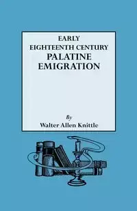 Early Eighteenth Century Palatine Emigration - Walter Allen Knittle