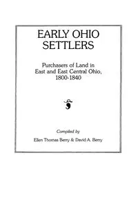 Early Ohio Settlers. Purchasers of Land in East and East Central Ohio, 1800-1840 - Berry Ellen T.