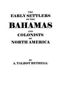 Early Settlers of the Bahamas and Colonists of North America - Bethell A. Talbot