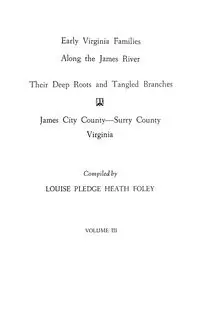 Early Virginia Families Along the James River, Vol. III - Louise Heath Foley Pledge