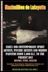 Early & contemporary spirit artists,psychic artists & medium painters from 5,000 B.C. to the present day.History,Study,Analysis. Museum Ed. V1 - de Lafayette Maximillien