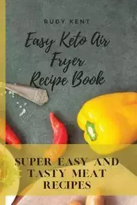 Easy Keto Air Fryer Recipe Book - Kent Rudy