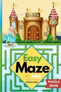 Easy Maze For Kids | 50 Maze Puzzles For Kids Ages 4-8, 8-12 - Anthony Smith