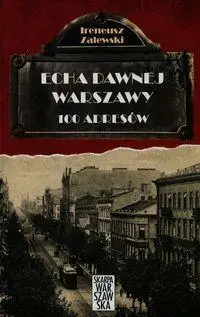 Echa dawnej Warszawy. 100 adresów - Ireneusz Zalewski