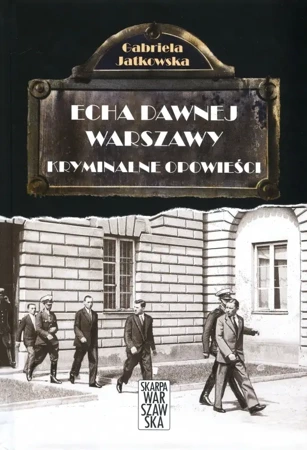 Echa dawnej Warszawy. Kryminalne opowieści - Gabriela Jatkowska