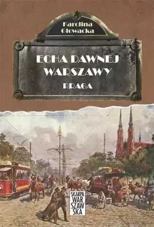 Echa dawnej Warszawy. Praga - Karolina Głowacka