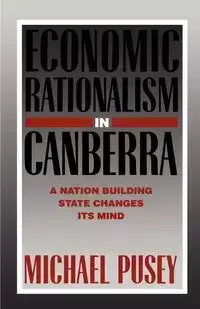 Economic Rationalism in Canberra - Michael Pusey