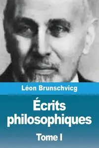 Écrits philosophiques - Brunschvicg Léon