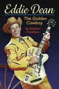 Eddie Dean - The Golden Cowboy - Stephen Fratallone