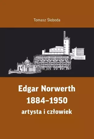 Edgar Norwerth 1884-1950. Artysta i człowiek - Tomasz Śleboda