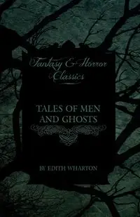 Edith Wharton's Tales of Men and Ghosts - Edith Wharton