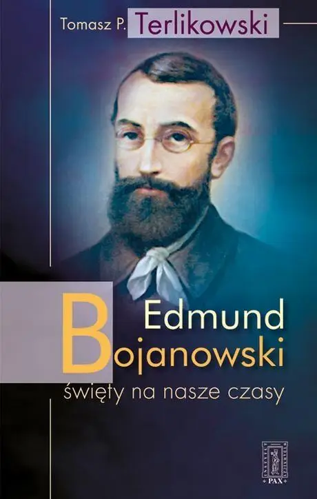 Edmund Bojanowski - święty na nasze czasy - Tomasz P. Terlikowski